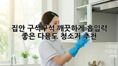 집안 구석구석 깨끗하게! 흡입력 좋은 다용도 청소기 추천