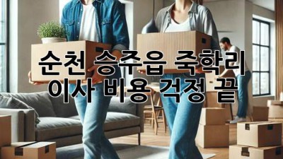 순천 승주읍 죽학리 이사, 비용 걱정 끝!