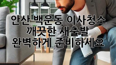 안산 백운동 이사청소: 깨끗한 새출발, 완벽하게 준비하세요!